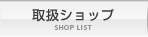 取扱ショップ│SHOP LIST