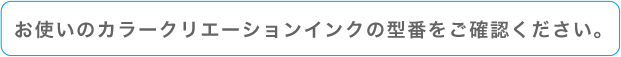 お使いのカラークリエーションの型番をご確認ください。